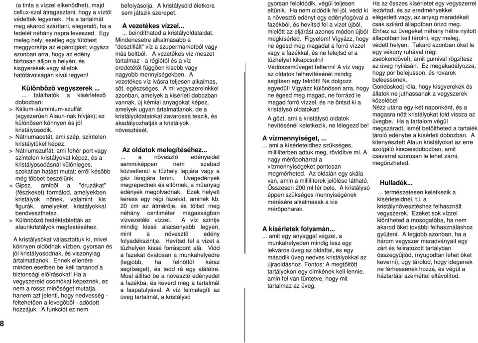 Különbözõ vegyszerek...... találhatók a kísérletezõ dobozban: > Kálium-alumínium-szulfát (egyszerûen Alaun-nak hívják); ez különösen könnyen és jól kristályosodik.