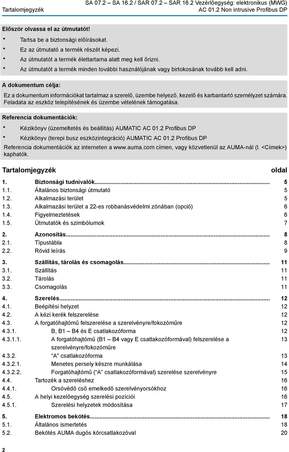 A dokumentum célja: Ez a dokumentum információkat tartalmaz a szerelő, üzembe helyező, kezelő és karbantartó személyzet számára. Feladata az eszköz telepítésének és üzembe vételének támogatása.