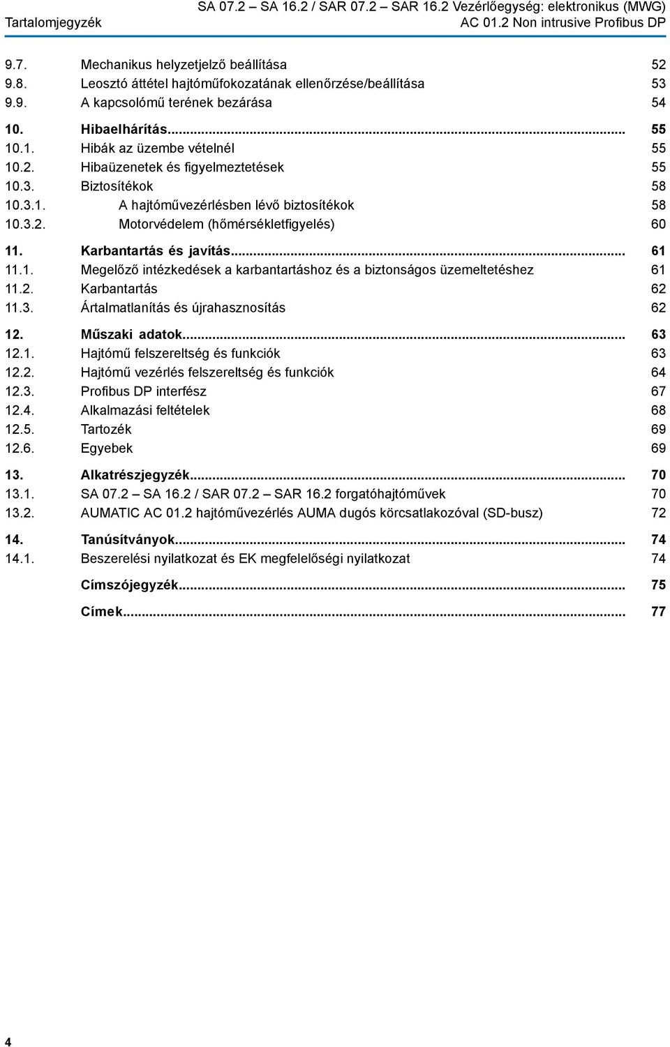 Karbantartás és javítás... 11.1. Megelőző intézkedések a karbantartáshoz és a biztonságos üzemeltetéshez 11.2. Karbantartás 11.3. Ártalmatlanítás és újrahasznosítás 12. Műszaki adatok... 12.1. Hajtómű felszereltség és funkciók 12.