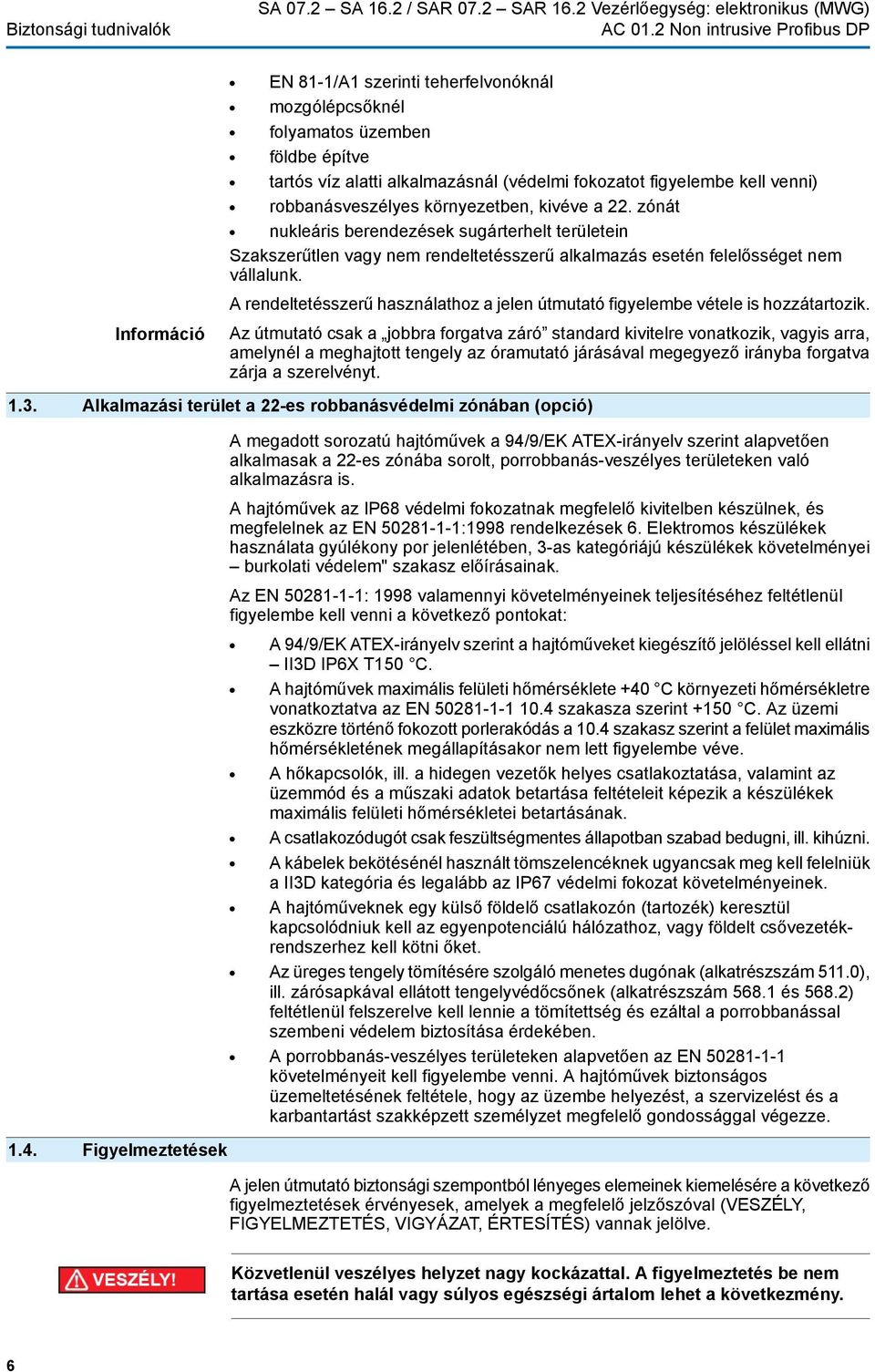 venni) robbanásveszélyes környezetben, kivéve a 22. zónát nukleáris berendezések sugárterhelt területein Szakszerűtlen vagy nem rendeltetésszerű alkalmazás esetén felelősséget nem vállalunk.