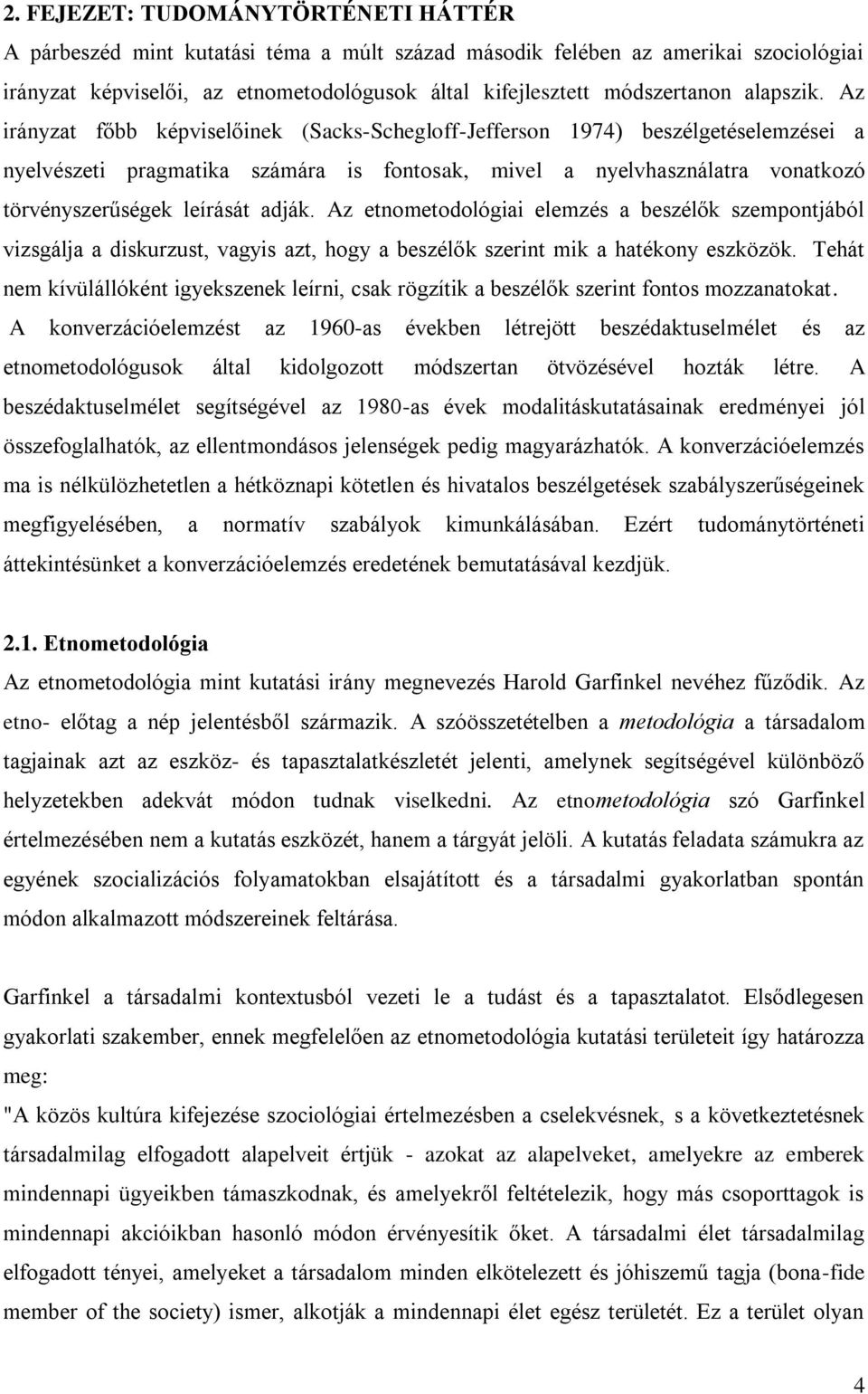 Az irányzat főbb képviselőinek (Sacks-Schegloff-Jefferson 1974) beszélgetéselemzései a nyelvészeti pragmatika számára is fontosak, mivel a nyelvhasználatra vonatkozó törvényszerűségek leírását adják.