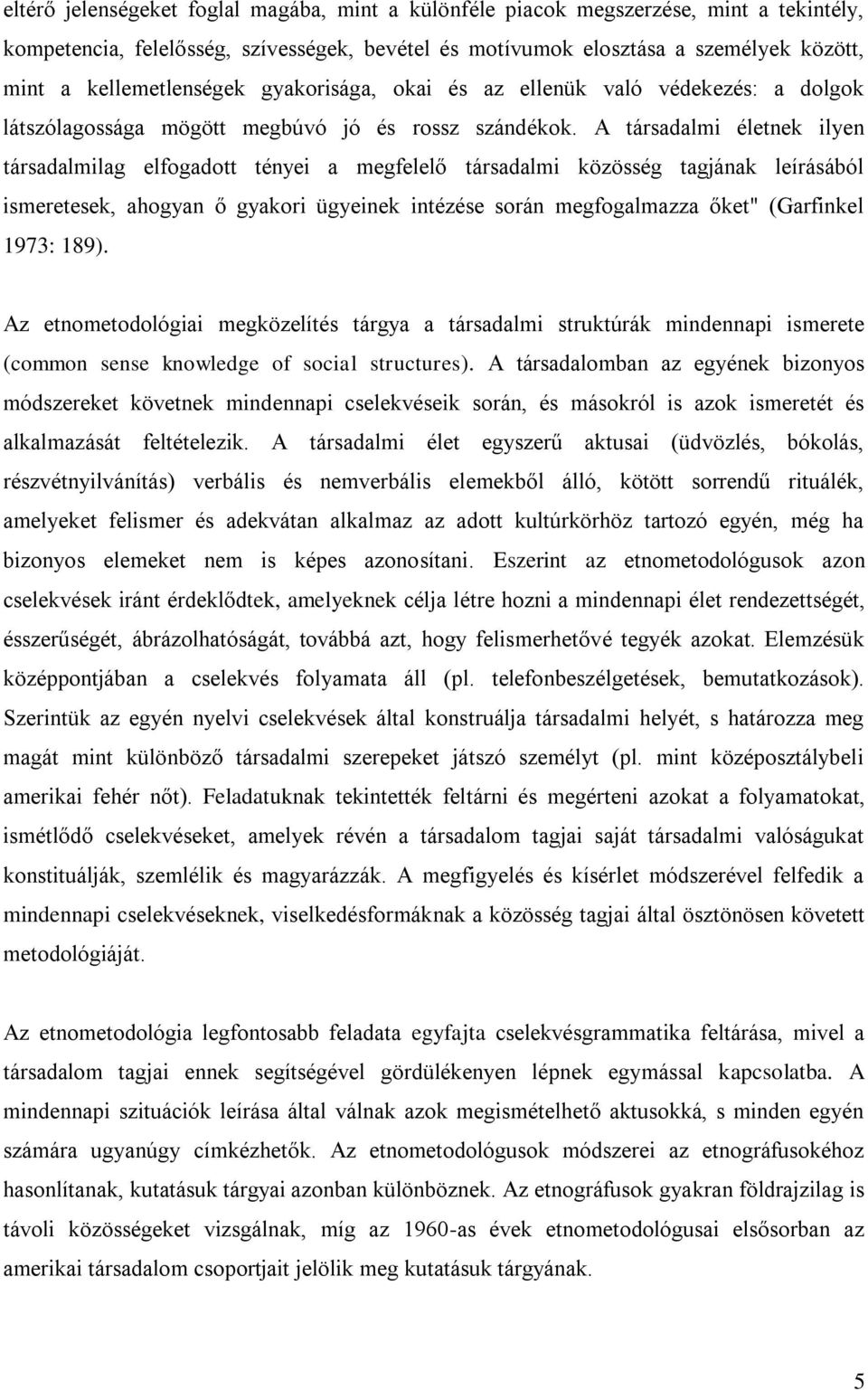 A társadalmi életnek ilyen társadalmilag elfogadott tényei a megfelelő társadalmi közösség tagjának leírásából ismeretesek, ahogyan ő gyakori ügyeinek intézése során megfogalmazza őket" (Garfinkel