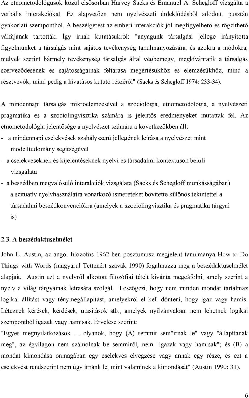 Így írnak kutatásukról: "anyagunk társalgási jellege irányította figyelmünket a társalgás mint sajátos tevékenység tanulmányozására, és azokra a módokra, melyek szerint bármely tevékenység társalgás