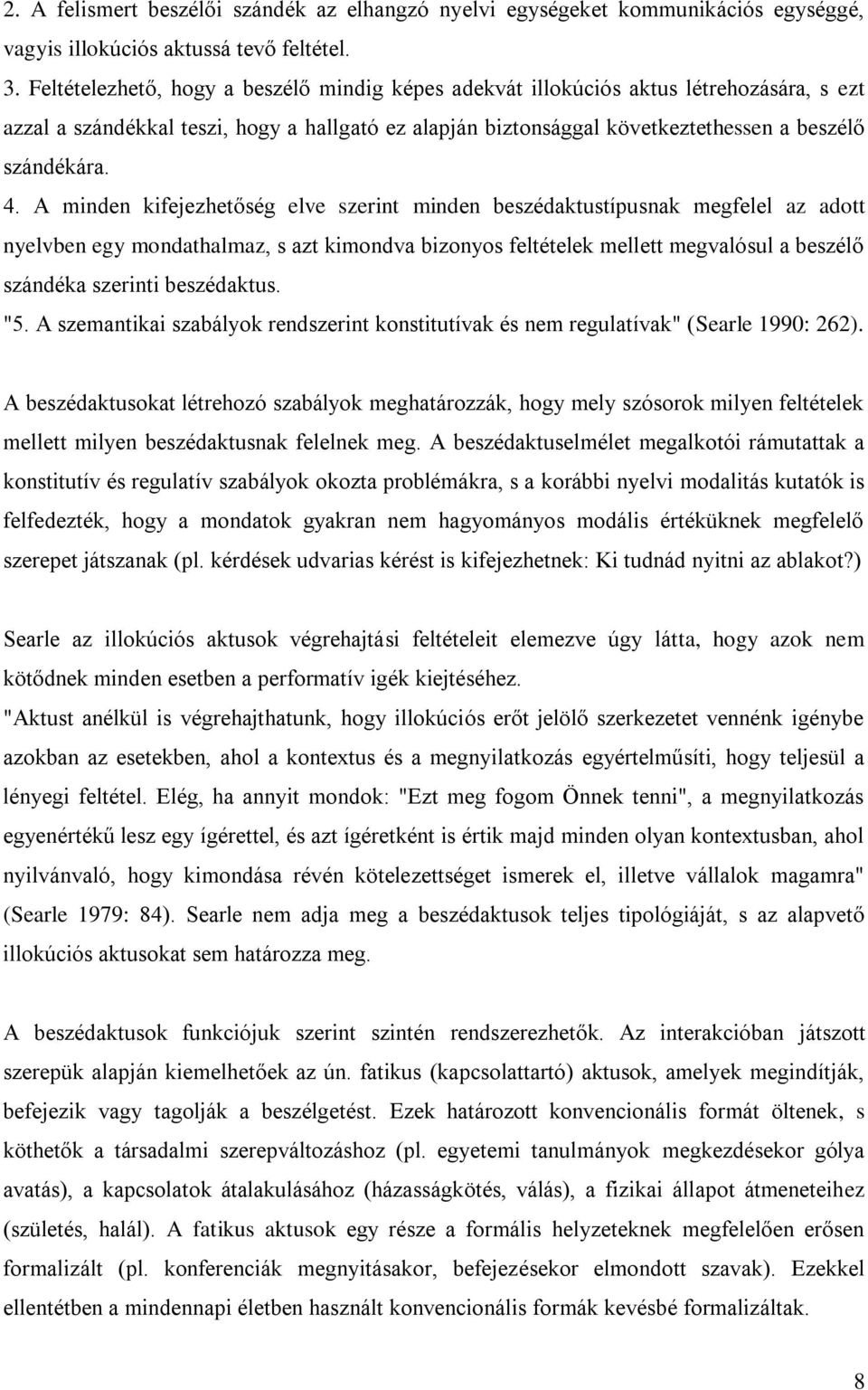 A minden kifejezhetőség elve szerint minden beszédaktustípusnak megfelel az adott nyelvben egy mondathalmaz, s azt kimondva bizonyos feltételek mellett megvalósul a beszélő szándéka szerinti