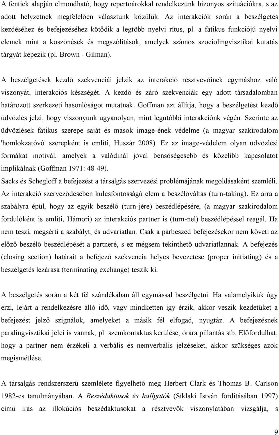 a fatikus funkciójú nyelvi elemek mint a köszönések és megszólítások, amelyek számos szociolingvisztikai kutatás tárgyát képezik (pl. Brown - Gilman).