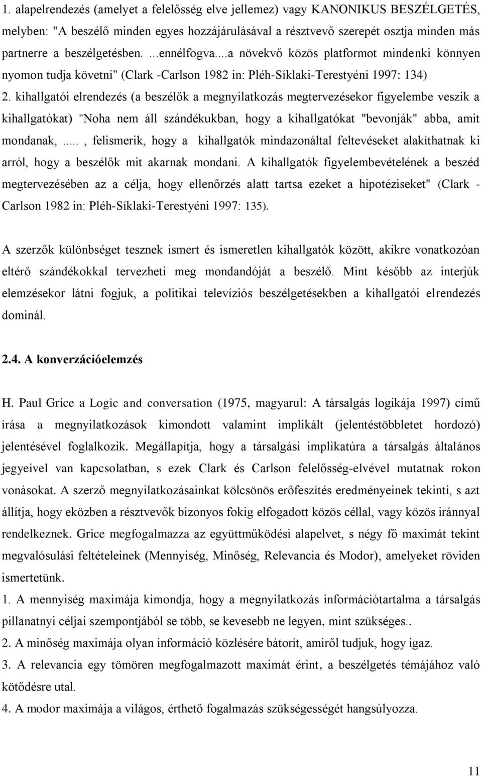 kihallgatói elrendezés (a beszélők a megnyilatkozás megtervezésekor figyelembe veszik a kihallgatókat) "Noha nem áll szándékukban, hogy a kihallgatókat "bevonják" abba, amit mondanak,.