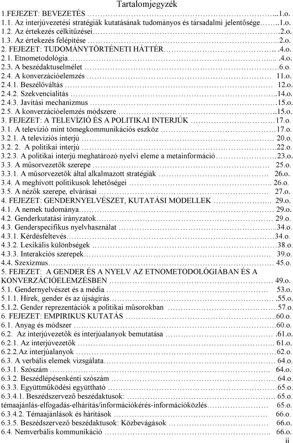 15.o. 2.5. A konverzációelemzés módszere..15.o. 3. FEJEZET: A TELEVÍZIÓ ÉS A POLITIKAI INTERJÚK 17.o. 3.1. A televízió mint tömegkommunikációs eszköz 17.o. 3.2.1. A televíziós interjú 20.o. 3.2. 2. A politikai interjú.