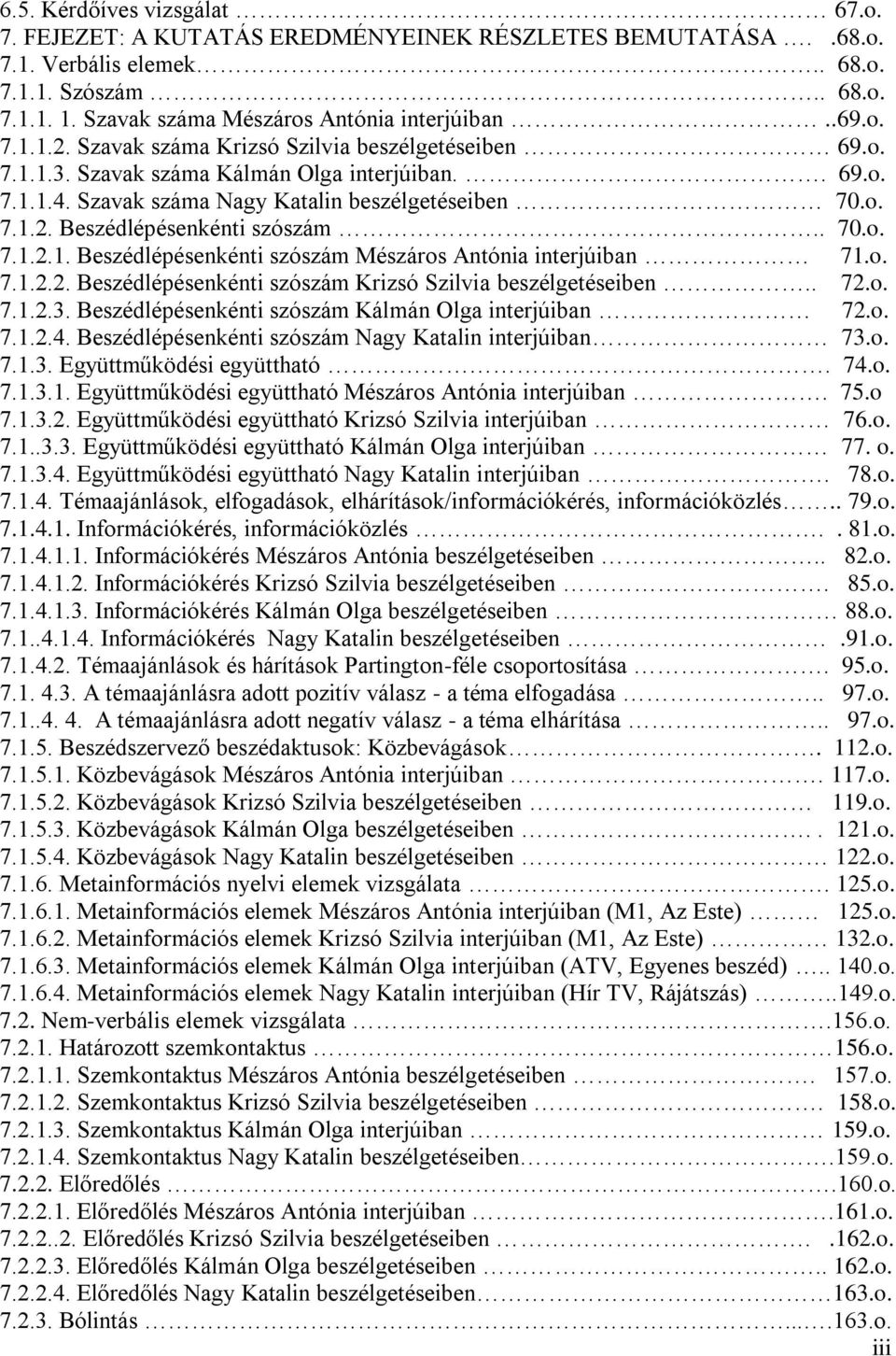 . 70.o. 7.1.2.1. Beszédlépésenkénti szószám Mészáros Antónia interjúiban 71.o. 7.1.2.2. Beszédlépésenkénti szószám Krizsó Szilvia beszélgetéseiben.. 72.o. 7.1.2.3.