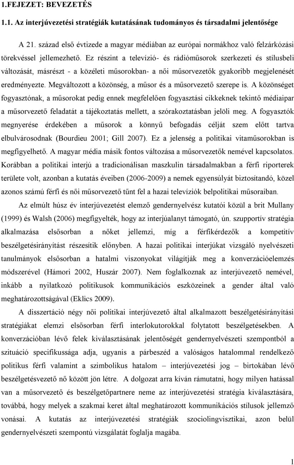 Ez részint a televízió- és rádióműsorok szerkezeti és stílusbeli változását, másrészt - a közéleti műsorokban- a női műsorvezetők gyakoribb megjelenését eredményezte.