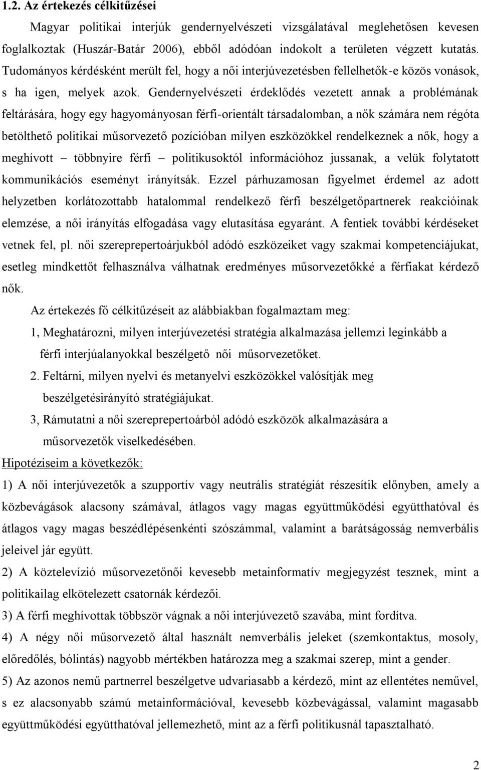 Gendernyelvészeti érdeklődés vezetett annak a problémának feltárására, hogy egy hagyományosan férfi-orientált társadalomban, a nők számára nem régóta betölthető politikai műsorvezető pozícióban