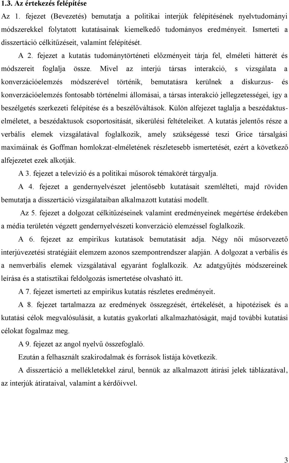 Mivel az interjú társas interakció, s vizsgálata a konverzációelemzés módszerével történik, bemutatásra kerülnek a diskurzus- és konverzációelemzés fontosabb történelmi állomásai, a társas interakció