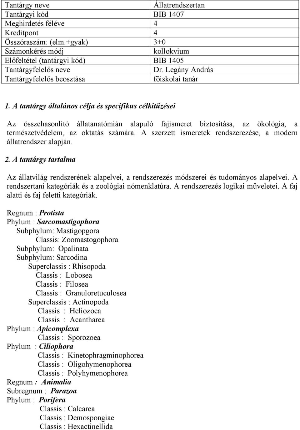 A tantárgy általános célja és specifikus célkitűzései Az összehasonlító állatanatómián alapuló fajismeret biztosítása, az ökológia, a természetvédelem, az oktatás számára.