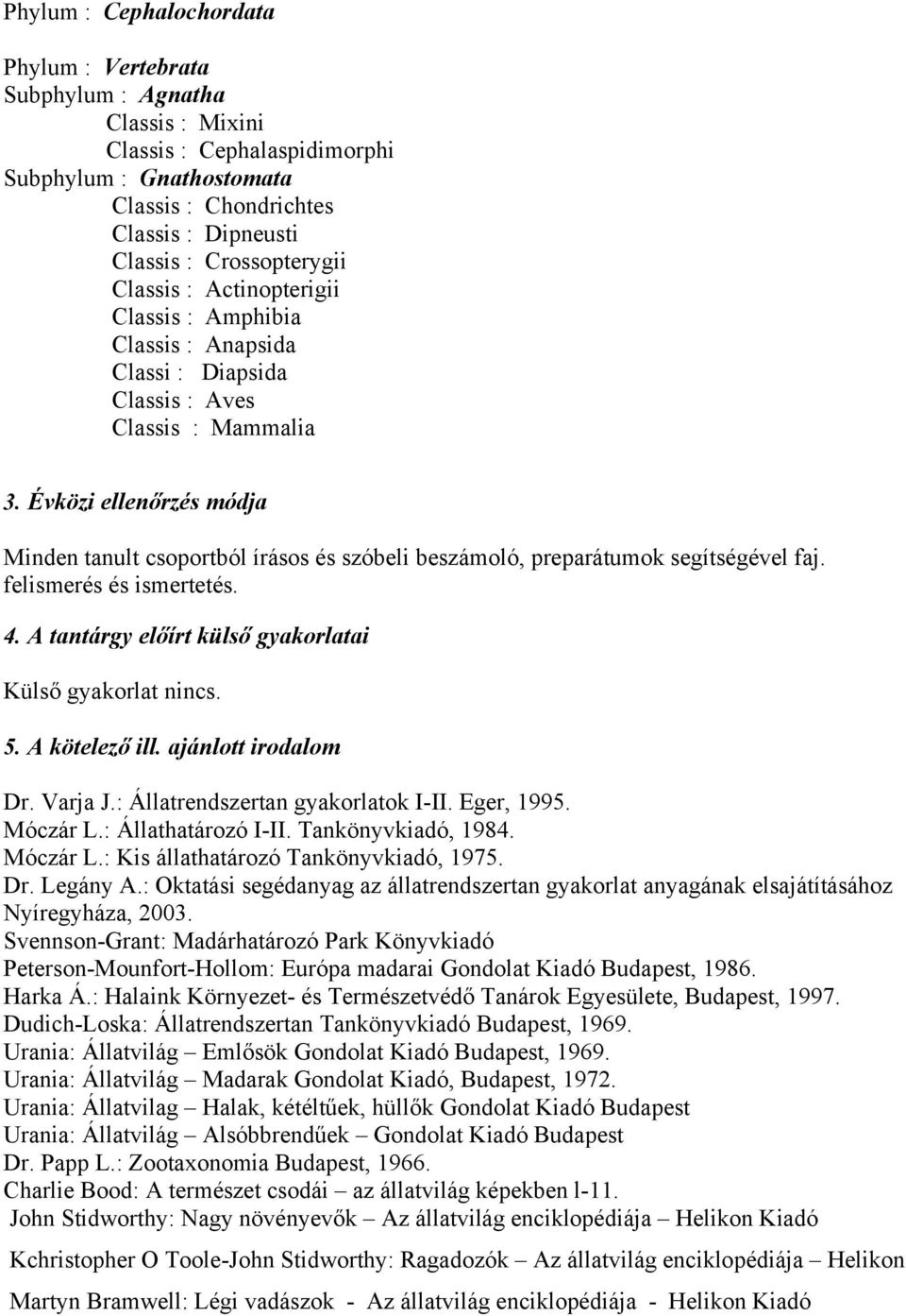 Évközi ellenőrzés módja Minden tanult csoportból írásos és szóbeli beszámoló, preparátumok segítségével faj. felismerés és ismertetés. 4. A tantárgy előírt külső gyakorlatai Külső gyakorlat nincs. 5.