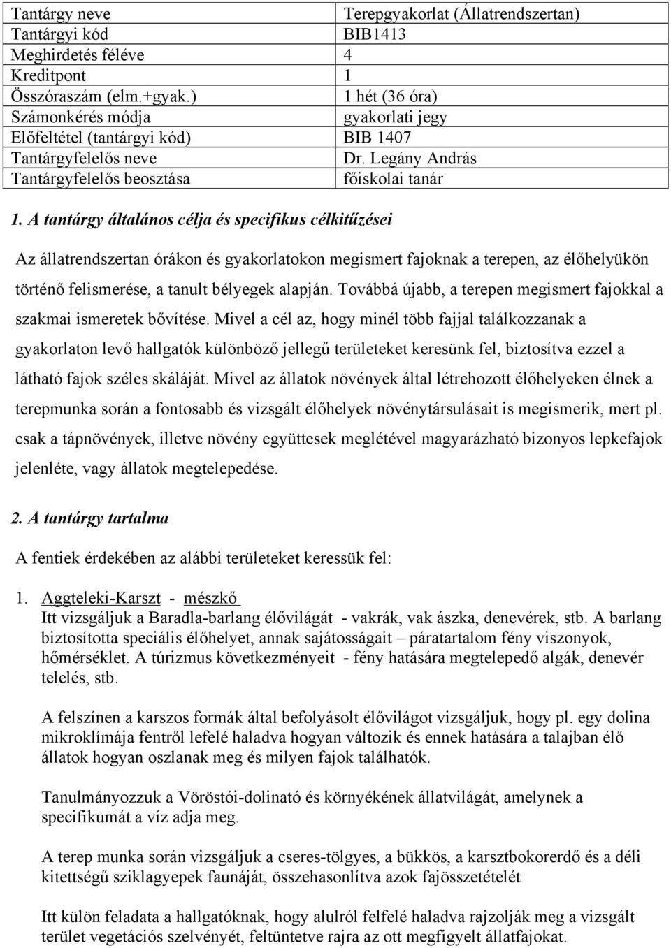 A tantárgy általános célja és specifikus célkitűzései Az állatrendszertan órákon és gyakorlatokon megismert fajoknak a terepen, az élőhelyükön történő felismerése, a tanult bélyegek alapján.