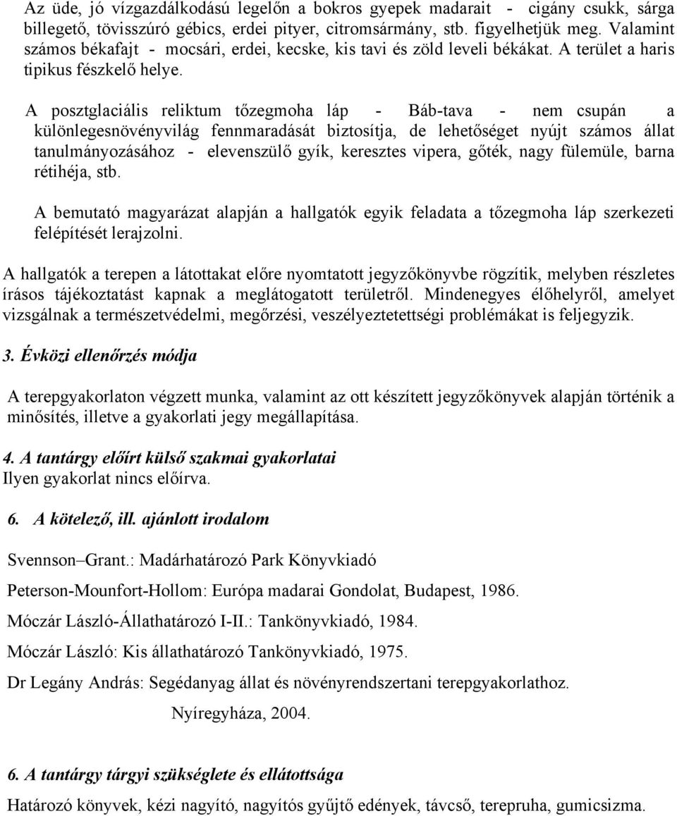 A posztglaciális reliktum tőzegmoha láp - Báb-tava - nem csupán a különlegesnövényvilág fennmaradását biztosítja, de lehetőséget nyújt számos állat tanulmányozásához - elevenszülő gyík, keresztes