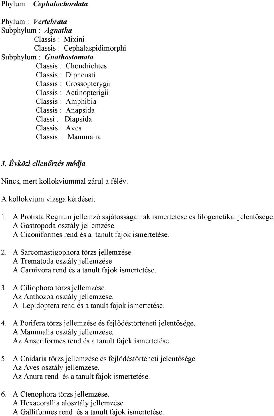 A kollokvium vizsga kérdései: 1. A Protista Regnum jellemző sajátosságainak ismertetése és filogenetikai jelentősége. A Gastropoda osztály jellemzése.