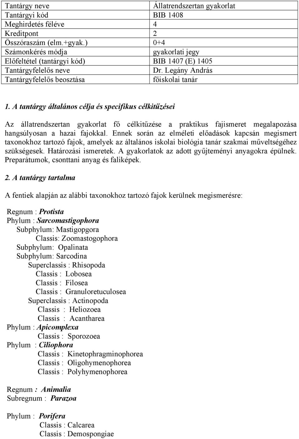 A tantárgy általános célja és specifikus célkitűzései Az állatrendszertan gyakorlat fő célkitűzése a praktikus fajismeret megalapozása hangsúlyosan a hazai fajokkal.