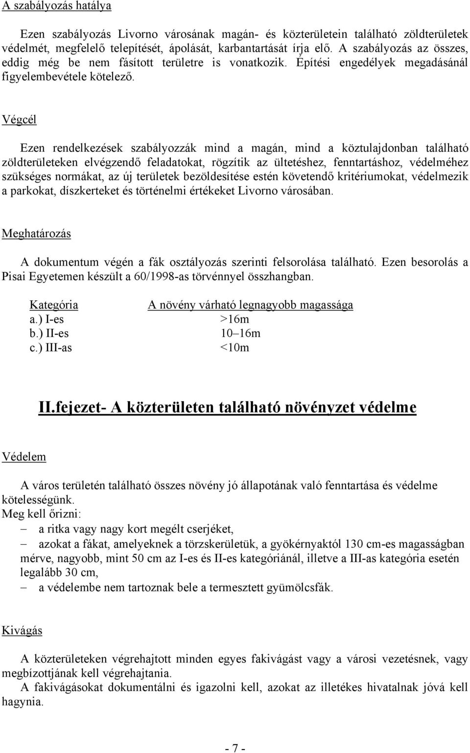 Végcél Ezen rendelkezések szabályozzák mind a magán, mind a köztulajdonban található zöldterületeken elvégzendő feladatokat, rögzítik az ültetéshez, fenntartáshoz, védelméhez szükséges normákat, az