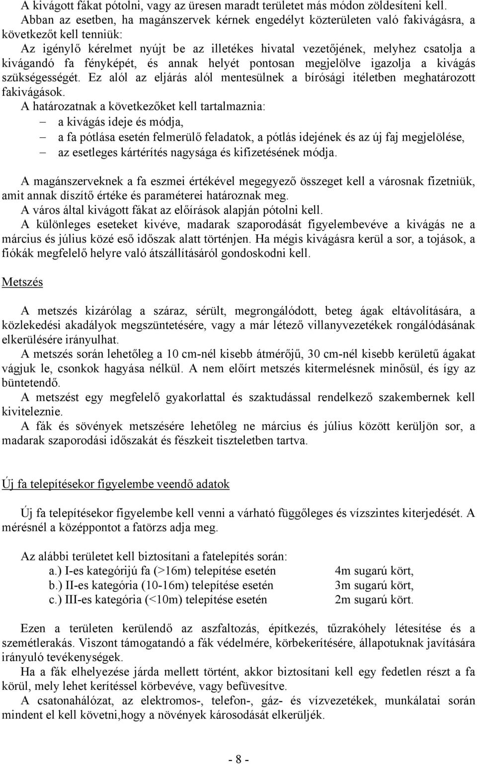 kivágandó fa fényképét, és annak helyét pontosan megjelölve igazolja a kivágás szükségességét. Ez alól az eljárás alól mentesülnek a bírósági itéletben meghatározott fakivágások.