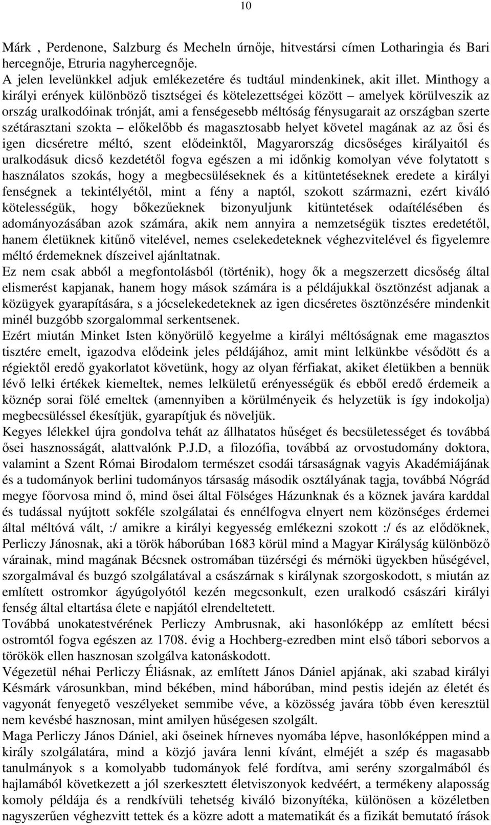 szokta előkelőbb és magasztosabb helyet követel magának az az ősi és igen dicséretre méltó, szent elődeinktől, Magyarország dicsőséges királyaitól és uralkodásuk dicső kezdetétől fogva egészen a mi