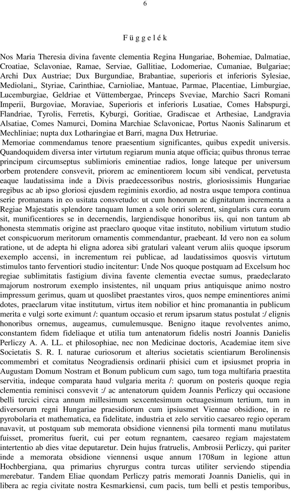 Princeps Sveviae, Marchio Sacri Romani Imperii, Burgoviae, Moraviae, Superioris et inferioris Lusatiae, Comes Habspurgi, Flandriae, Tyrolis, Ferretis, Kyburgi, Goritiae, Gradiscae et Arthesiae,