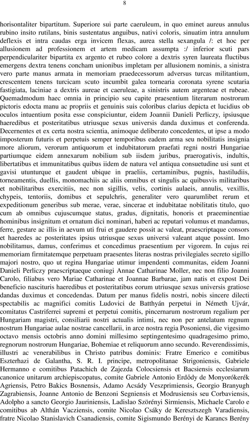 aurea stella sexangula /: et hoc per allusionem ad professionem et artem medicam assumpta :/ inferior scuti pars perpendiculariter bipartita ex argento et rubeo colore a dextris syren laureata