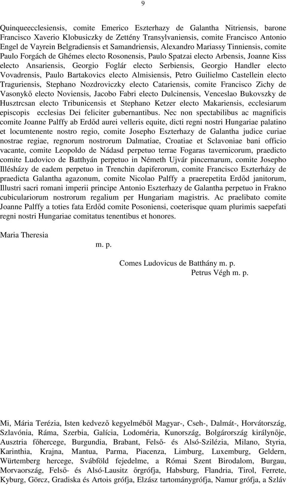 Georgio Handler electo Vovadrensis, Paulo Bartakovics electo Almisiensis, Petro Guilielmo Castellein electo Traguriensis, Stephano Nozdroviczky electo Catariensis, comite Francisco Zichy de Vasonykő