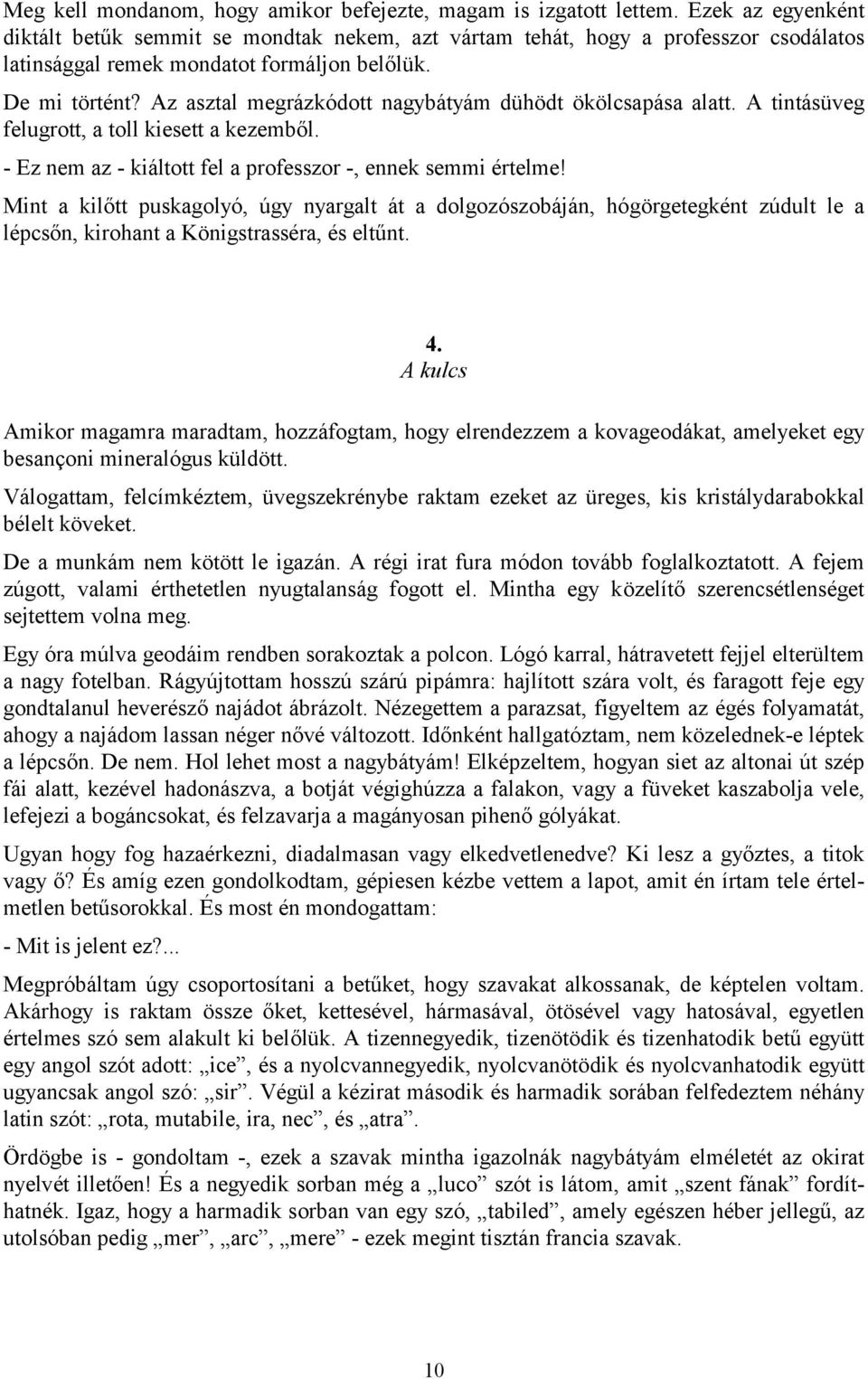 Az asztal megrázkódott nagybátyám dühödt ökölcsapása alatt. A tintásüveg felugrott, a toll kiesett a kezemből. - Ez nem az - kiáltott fel a professzor -, ennek semmi értelme!