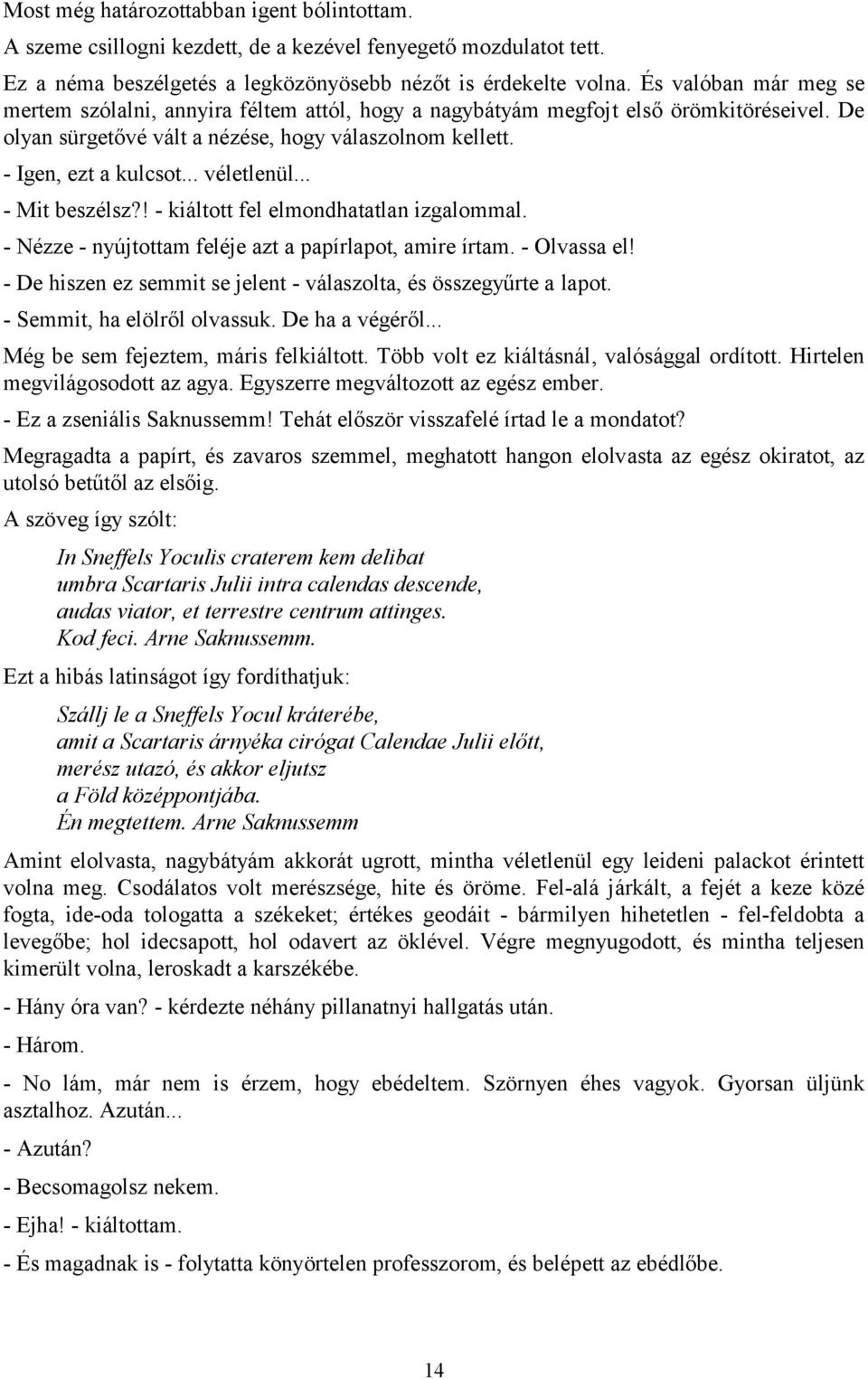 .. véletlenül... - Mit beszélsz?! - kiáltott fel elmondhatatlan izgalommal. - Nézze - nyújtottam feléje azt a papírlapot, amire írtam. - Olvassa el!