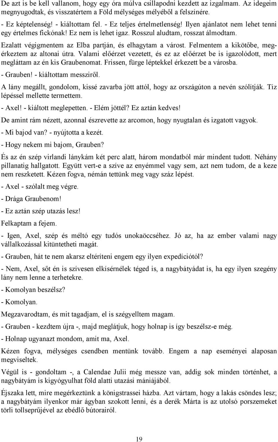 Felmentem a kikötőbe, megérkeztem az altonai útra. Valami előérzet vezetett, és ez az előérzet be is igazolódott, mert megláttam az én kis Graubenomat. Frissen, fürge léptekkel érkezett be a városba.