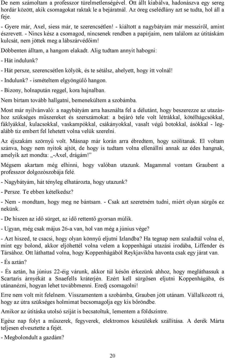 - Nincs kész a csomagod, nincsenek rendben a papírjaim, nem találom az útitáskám kulcsát, nem jöttek meg a lábszárvédőim! Döbbenten álltam, a hangom elakadt.