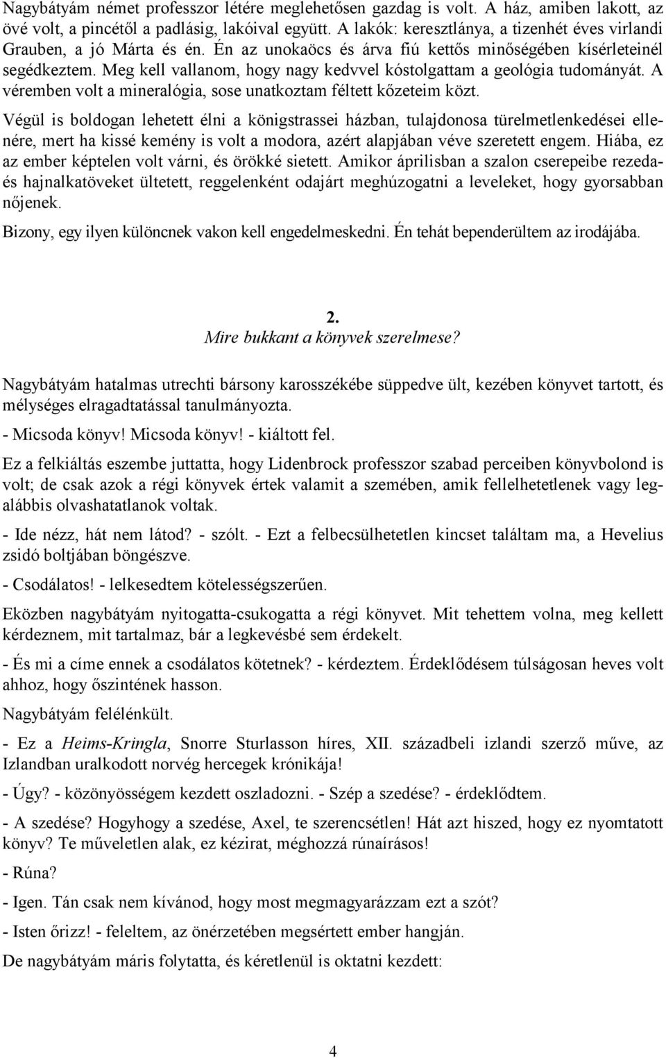 Meg kell vallanom, hogy nagy kedvvel kóstolgattam a geológia tudományát. A véremben volt a mineralógia, sose unatkoztam féltett kőzeteim közt.