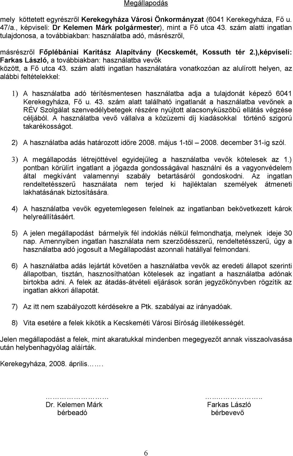 ),képviseli: Farkas László, a továbbiakban: használatba vevők között, a Fő utca 43.