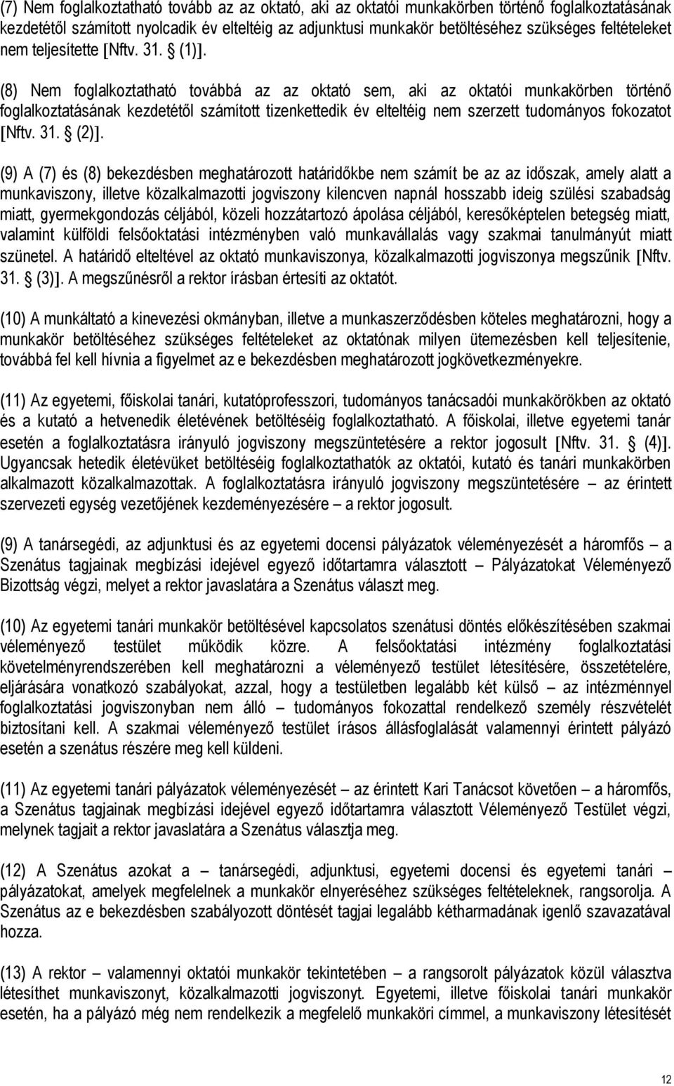 (8) Nem foglalkoztatható továbbá az az oktató sem, aki az oktatói munkakörben történő foglalkoztatásának kezdetétől számított tizenkettedik év elteltéig nem szerzett tudományos fokozatot Nftv. 31.