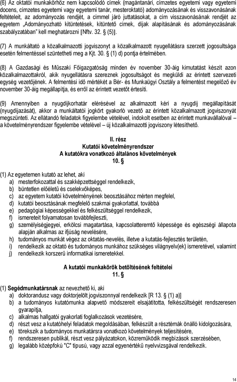 szabályzatában kell meghatározni Nftv. 32. (5). (7) A munkáltató a közalkalmazotti jogviszonyt a közalkalmazott nyugellátásra szerzett jogosultsága esetén felmentéssel szüntetheti meg a Kjt. 30.