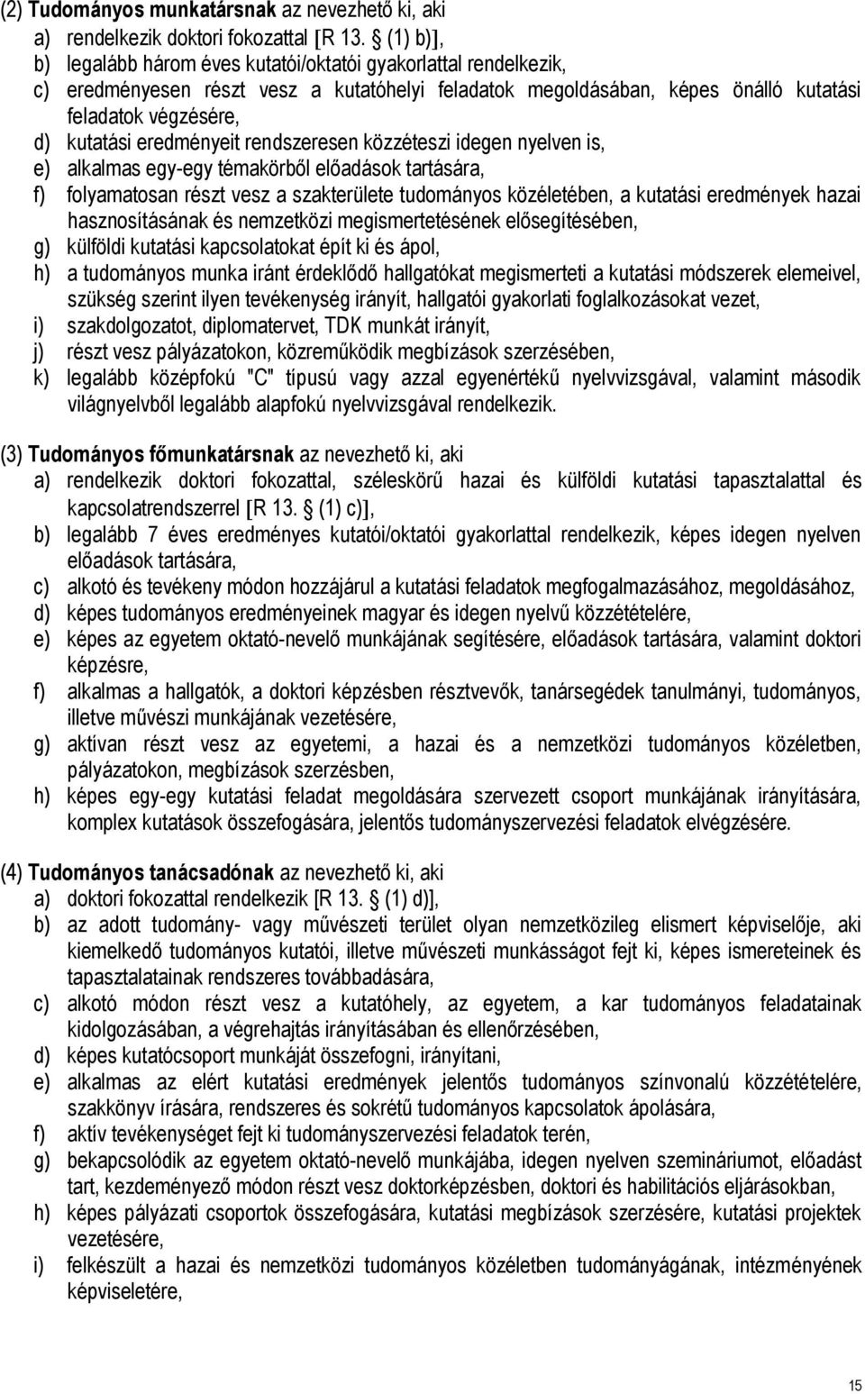 eredményeit rendszeresen közzéteszi idegen nyelven is, e) alkalmas egy-egy témakörből előadások tartására, f) folyamatosan részt vesz a szakterülete tudományos közéletében, a kutatási eredmények