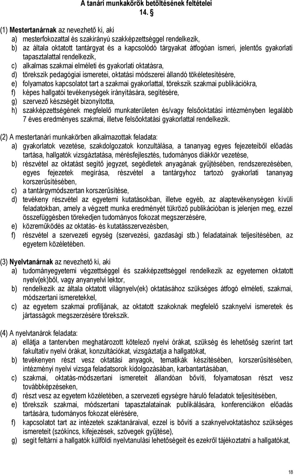 gyakorlati tapasztalattal rendelkezik, c) alkalmas szakmai elméleti és gyakorlati oktatásra, d) törekszik pedagógiai ismeretei, oktatási módszerei állandó tökéletesítésére, e) folyamatos kapcsolatot