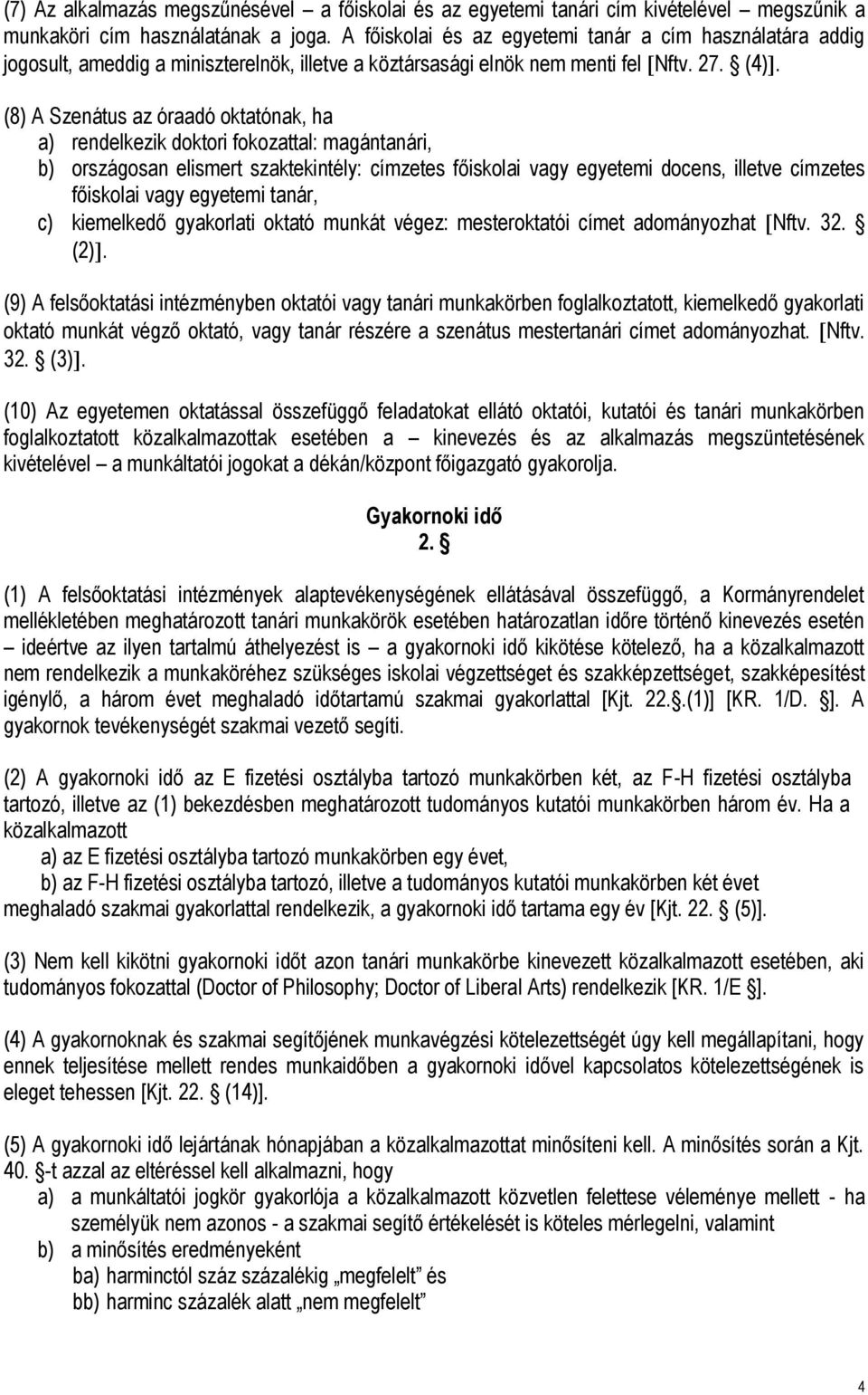 (8) A Szenátus az óraadó oktatónak, ha a) rendelkezik doktori fokozattal: magántanári, b) országosan elismert szaktekintély: címzetes főiskolai vagy egyetemi docens, illetve címzetes főiskolai vagy