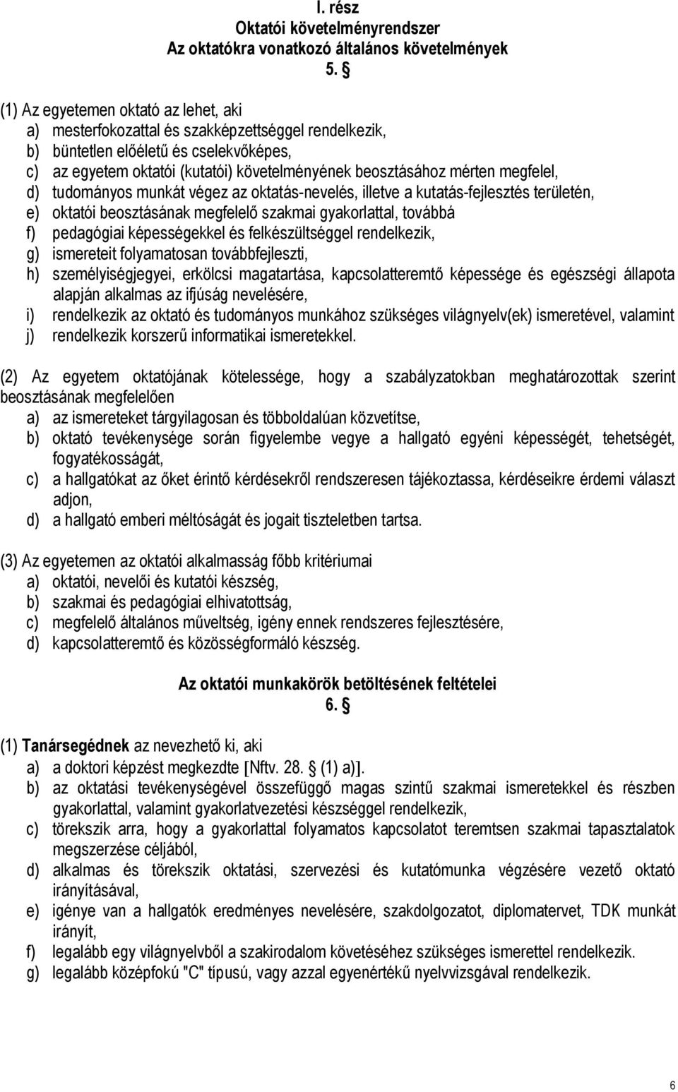 megfelel, d) tudományos munkát végez az oktatás-nevelés, illetve a kutatás-fejlesztés területén, e) oktatói beosztásának megfelelő szakmai gyakorlattal, továbbá f) pedagógiai képességekkel és