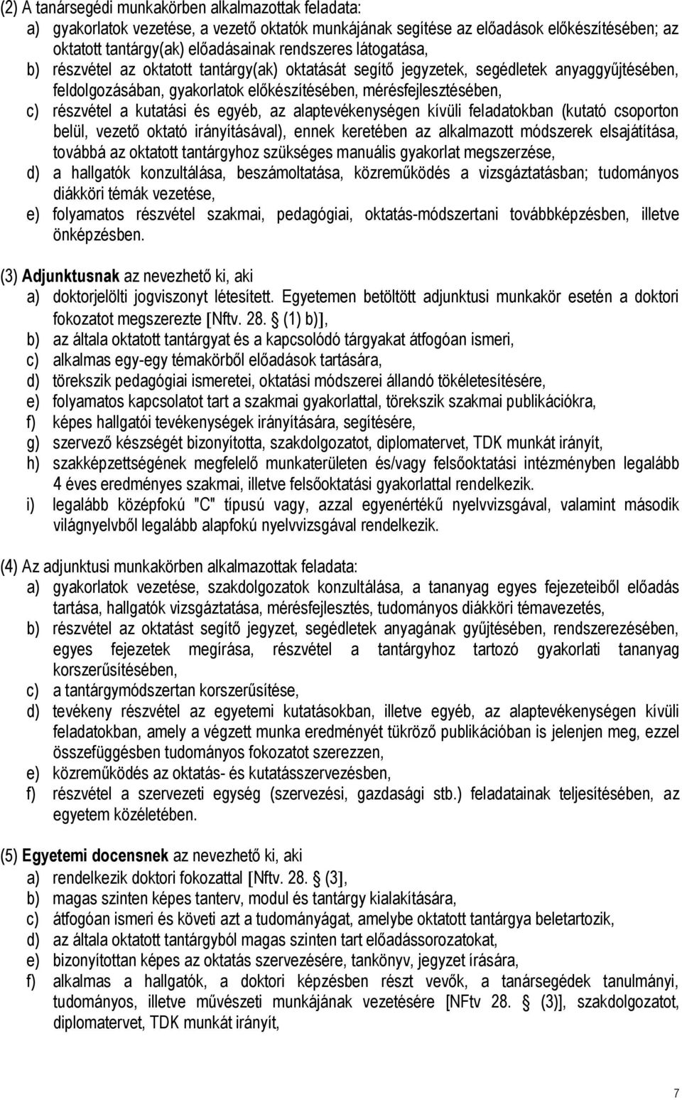 és egyéb, az alaptevékenységen kívüli feladatokban (kutató csoporton belül, vezető oktató irányításával), ennek keretében az alkalmazott módszerek elsajátítása, továbbá az oktatott tantárgyhoz