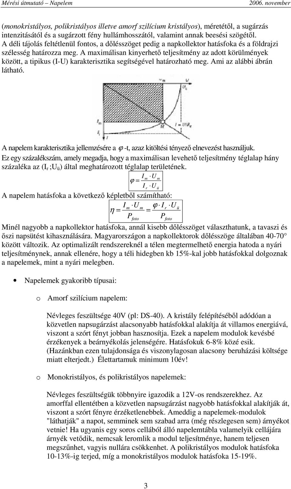 A maximálisan kinyerhet teljesítmény az adott körülmények között, a tipikus (I-U) karakterisztika segítségével határozható meg. Ami az alábbi ábrán látható.