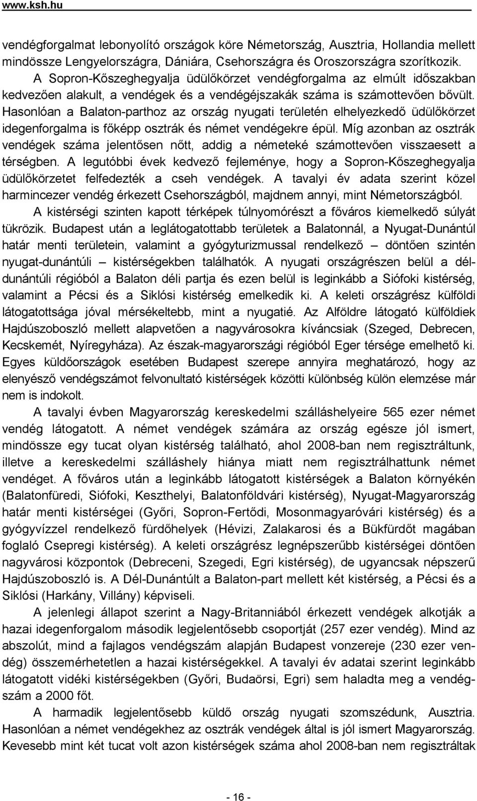 Hasonlóan a Balaton-parthoz az ország nyugati területén elhelyezkedő üdülőkörzet idegenforgalma is főképp osztrák és német vendégekre épül.