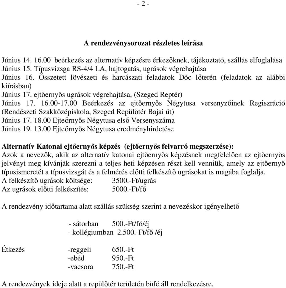 ejtőernyős ugrások végrehajtása, (Szeged Reptér) Június 17. 16.00-17.00 Beérkezés az ejtőernyős Négytusa versenyzőinek Regiszráció (Rendészeti Szakközépiskola, Szeged Repülőtér Bajai út) Június 17.