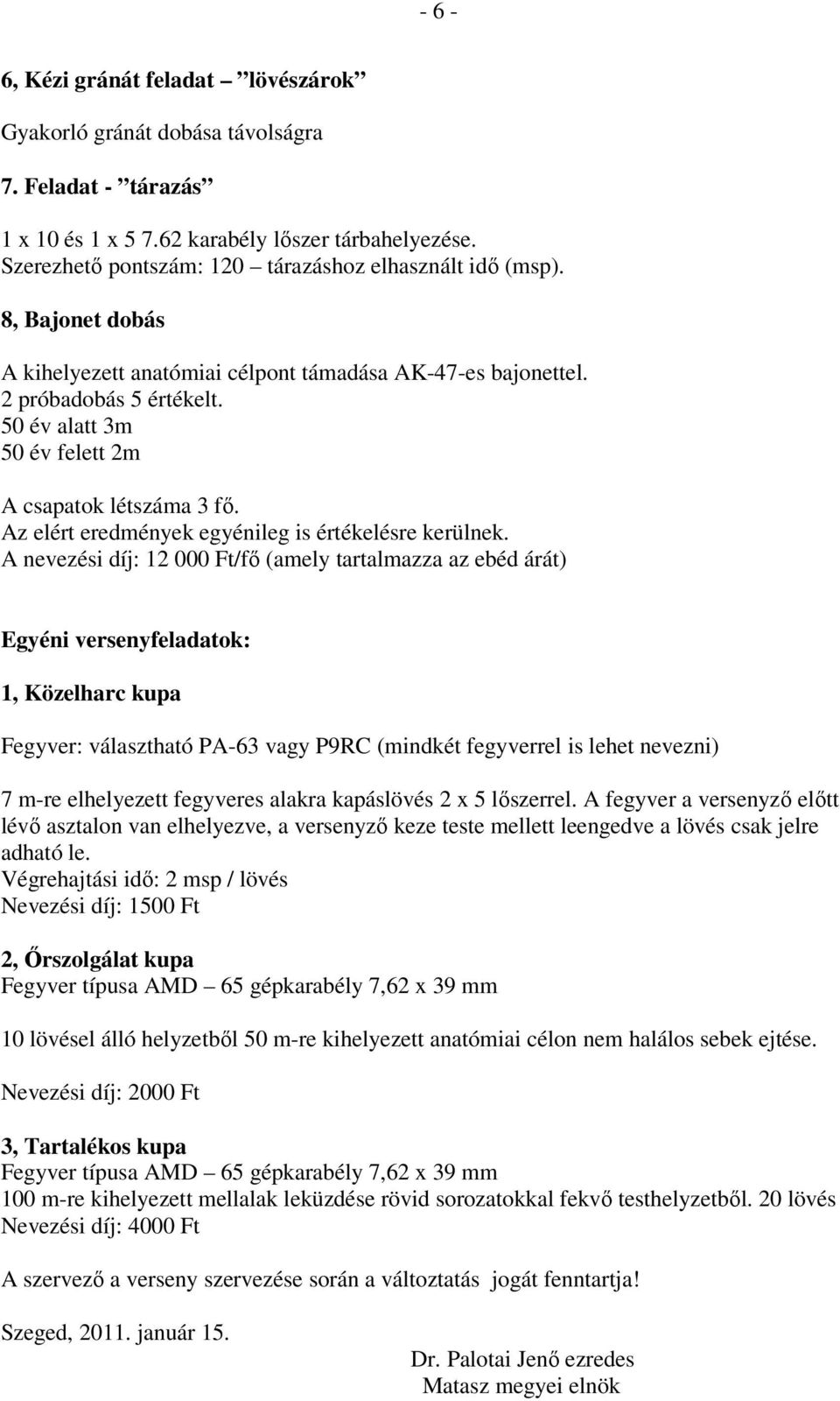 50 év alatt 3m 50 év felett 2m A csapatok létszáma 3 fő. Az elért eredmények egyénileg is értékelésre kerülnek.