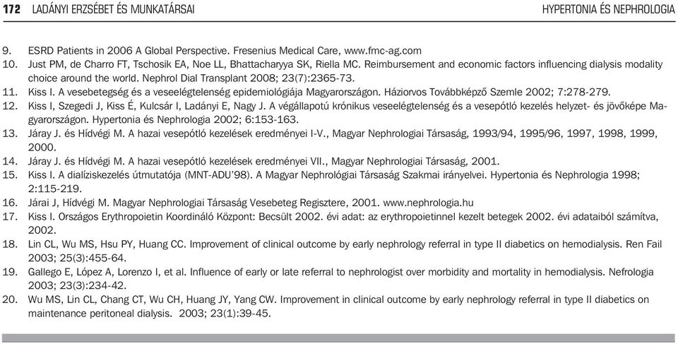 Nephrol Dial Transplant 2008; 23(7):2365-73. 11. Kiss I. A vesebetegség és a veseelégtelenség epidemiológiája Magyarországon. Háziorvos Továbbképzõ Szemle 2002; 7:278-279. 12.