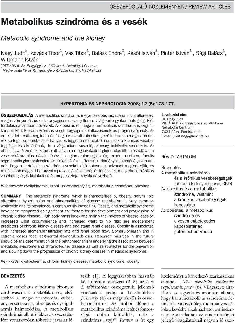 Belgyógyászati Klinika és Nefrológiai Centrum 2 Megyei Jogú Város Kórháza, Gerontológiai Osztály, Nagykanizsa HYPERTONIA ÉS NEPHROLOGIA 2008; 12 (5):173-177.