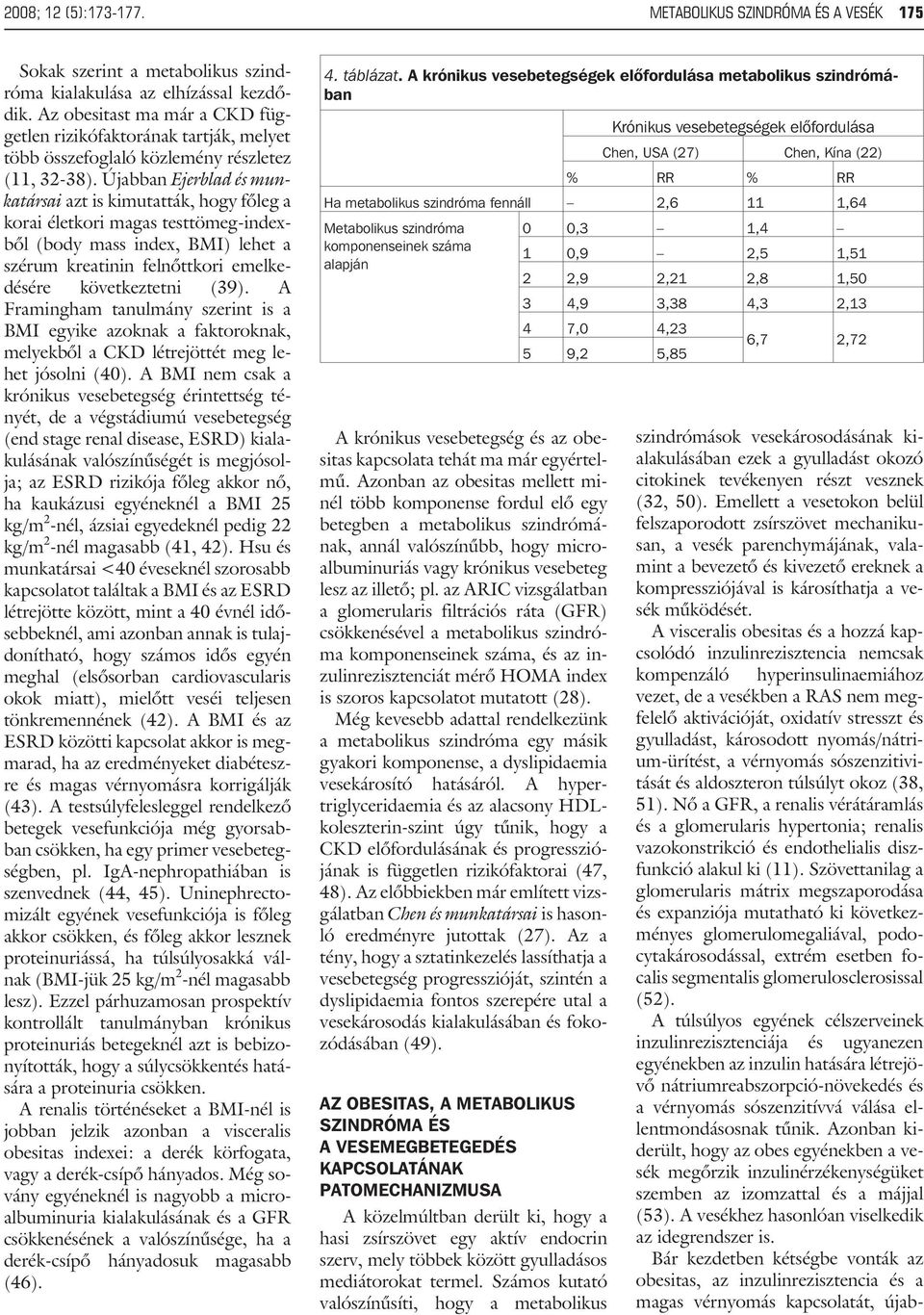 Újabban Ejerblad és munkatársai azt is kimutatták, hogy fõleg a korai életkori magas testtömeg-indexbõl (body mass index, BMI) lehet a szérum kreatinin felnõttkori emelkedésére következtetni (39).