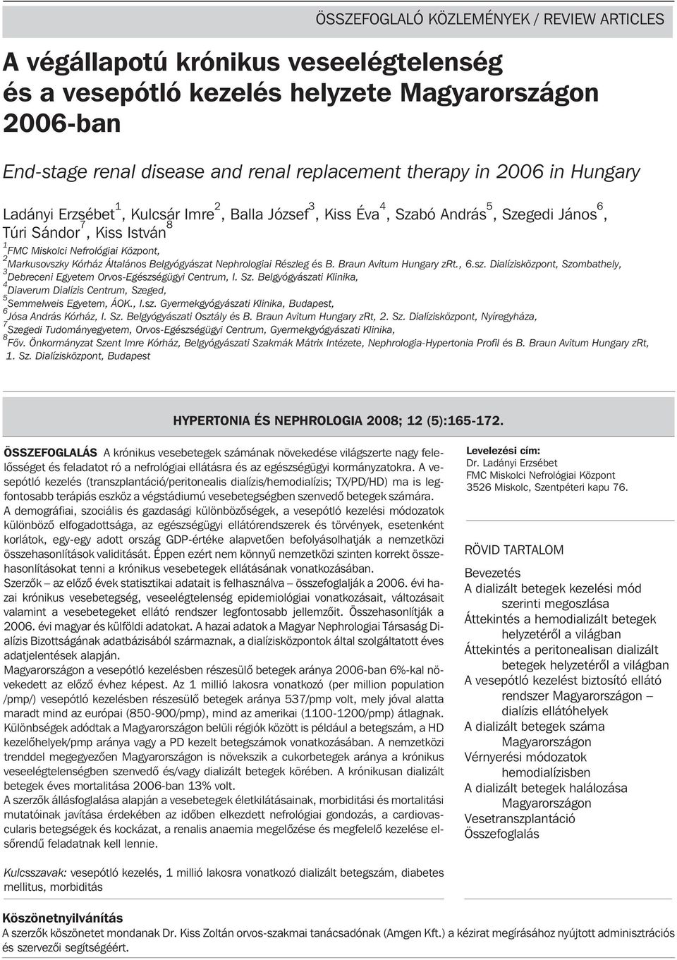 Általános Belgyógyászat Nephrologiai Részleg és B. Braun Avitum Hungary zrt., 6.sz. Dialízisközpont, Szombathely, 3 Debreceni Egyetem Orvos-Egészségügyi Centrum, I. Sz. Belgyógyászati Klinika, 4 Diaverum Dialízis Centrum, Szeged, 5 Semmelweis Egyetem, ÁOK.