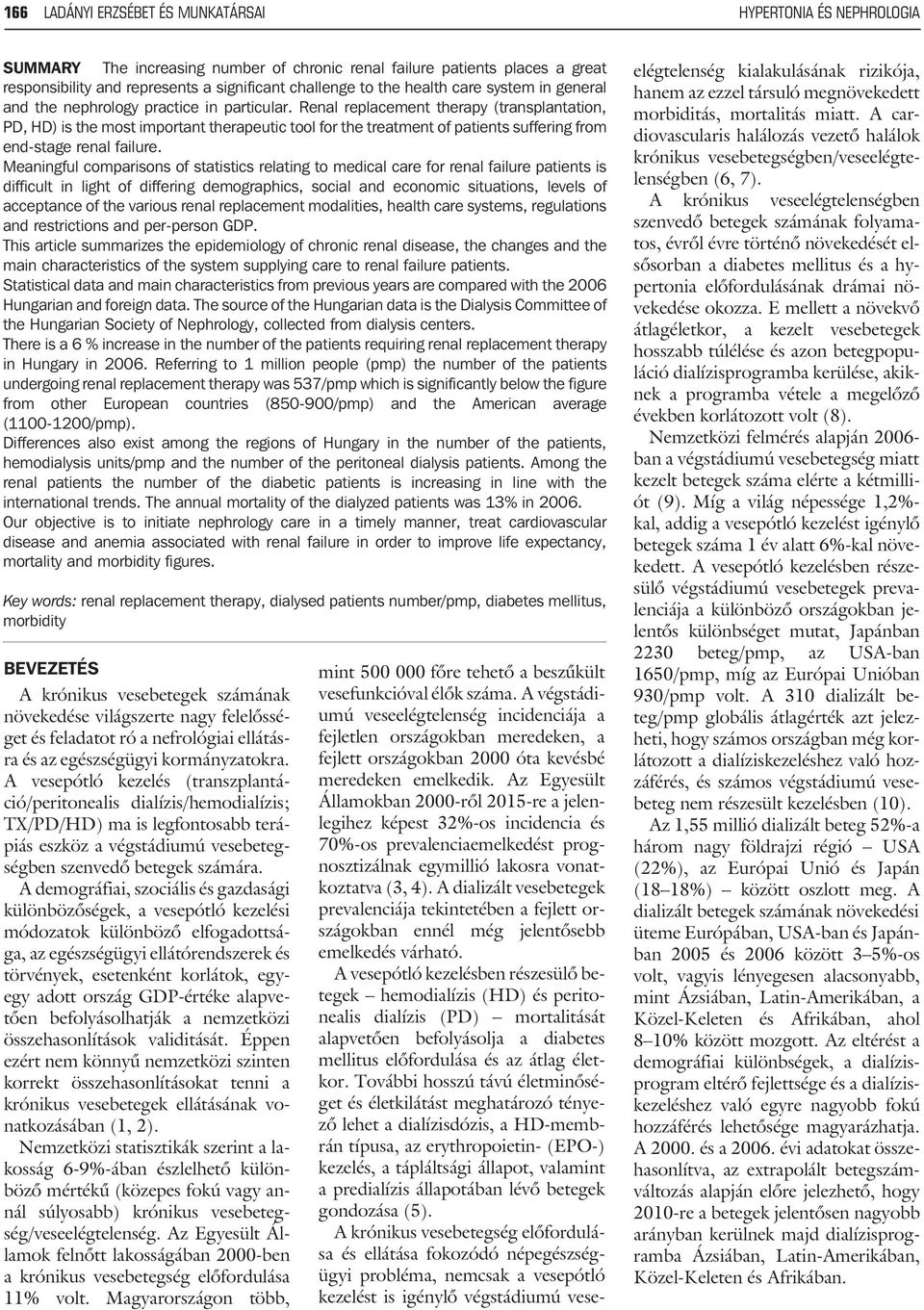 Renal replacement therapy (transplantation, PD, HD) is the most important therapeutic tool for the treatment of patients suffering from end-stage renal failure.