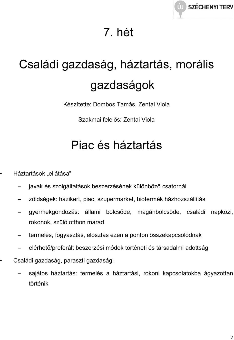 bölcsőde, magánbölcsőde, családi napközi, rokonok, szülő otthon marad termelés, fogyasztás, elosztás ezen a ponton összekapcsolódnak elérhető/preferált